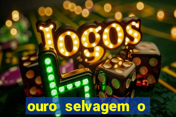 ouro selvagem o que aconteceu na vida